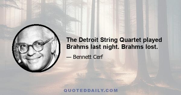 The Detroit String Quartet played Brahms last night. Brahms lost.