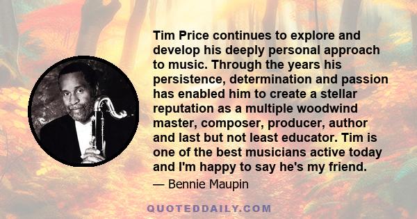 Tim Price continues to explore and develop his deeply personal approach to music. Through the years his persistence, determination and passion has enabled him to create a stellar reputation as a multiple woodwind