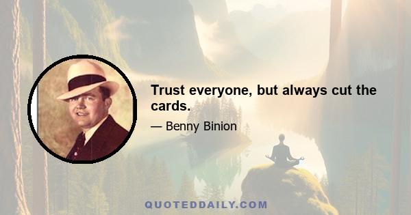 Trust everyone, but always cut the cards.