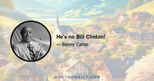 He's no Bill Clinton!