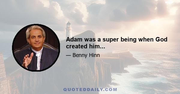 Adam was a super being when God created him...