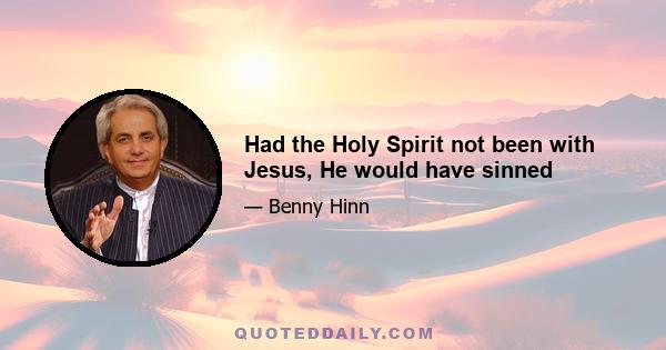 Had the Holy Spirit not been with Jesus, He would have sinned