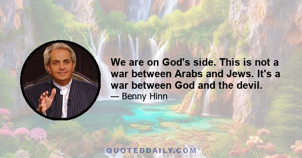 We are on God's side. This is not a war between Arabs and Jews. It's a war between God and the devil.