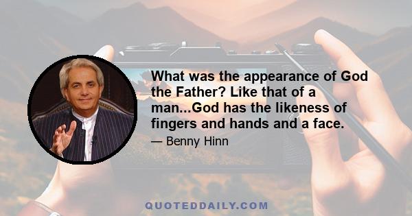 What was the appearance of God the Father? Like that of a man...God has the likeness of fingers and hands and a face.