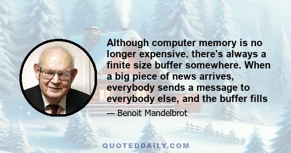 Although computer memory is no longer expensive, there's always a finite size buffer somewhere. When a big piece of news arrives, everybody sends a message to everybody else, and the buffer fills