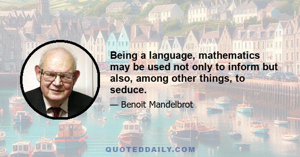 Being a language, mathematics may be used not only to inform but also, among other things, to seduce.