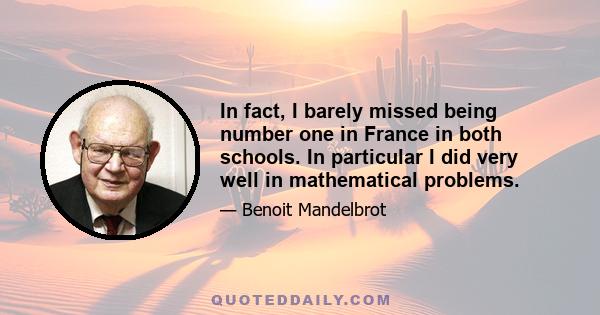 In fact, I barely missed being number one in France in both schools. In particular I did very well in mathematical problems.