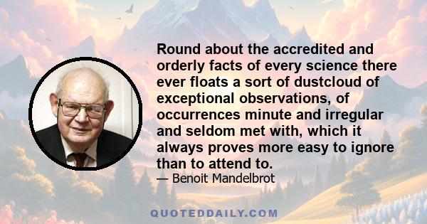 Round about the accredited and orderly facts of every science there ever floats a sort of dustcloud of exceptional observations, of occurrences minute and irregular and seldom met with, which it always proves more easy