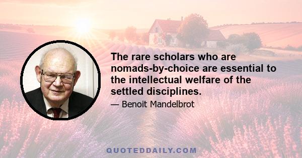 The rare scholars who are nomads-by-choice are essential to the intellectual welfare of the settled disciplines.