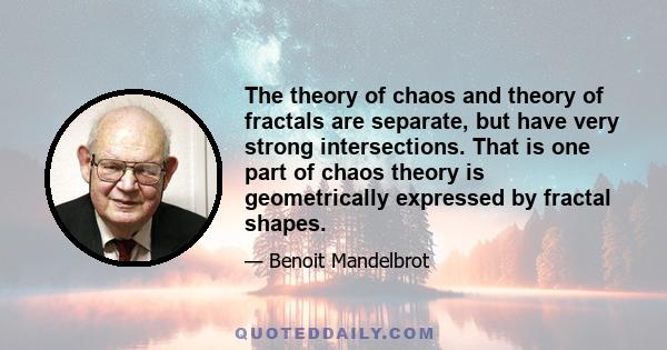 The theory of chaos and theory of fractals are separate, but have very strong intersections. That is one part of chaos theory is geometrically expressed by fractal shapes.