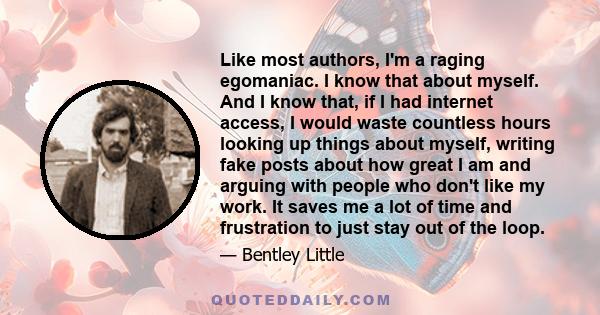 Like most authors, I'm a raging egomaniac. I know that about myself. And I know that, if I had internet access, I would waste countless hours looking up things about myself, writing fake posts about how great I am and