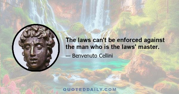 The laws can't be enforced against the man who is the laws' master.