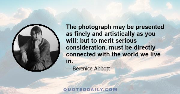 The photograph may be presented as finely and artistically as you will; but to merit serious consideration, must be directly connected with the world we live in.