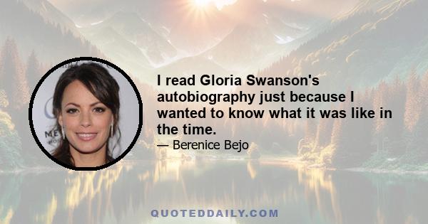 I read Gloria Swanson's autobiography just because I wanted to know what it was like in the time.