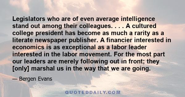 Legislators who are of even average intelligence stand out among their colleagues. . . . A cultured college president has become as much a rarity as a literate newspaper publisher. A financier interested in economics is 