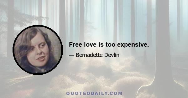 Free love is too expensive.