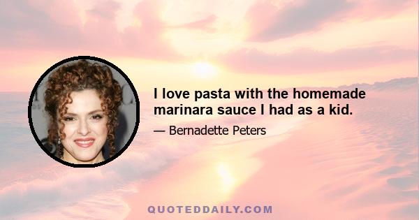 I love pasta with the homemade marinara sauce I had as a kid.