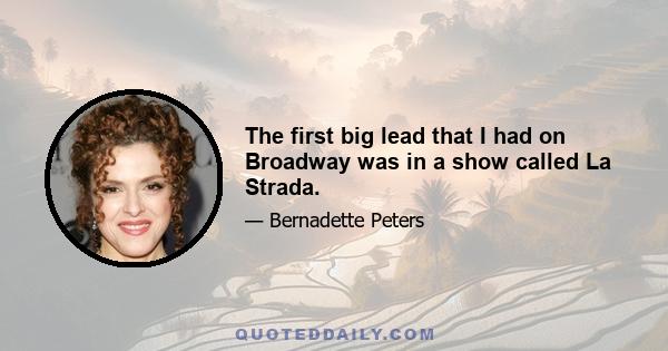 The first big lead that I had on Broadway was in a show called La Strada.