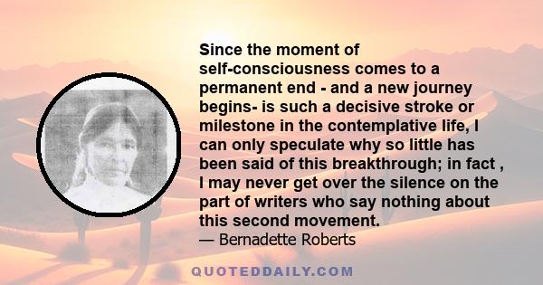 Since the moment of self-consciousness comes to a permanent end - and a new journey begins- is such a decisive stroke or milestone in the contemplative life, I can only speculate why so little has been said of this