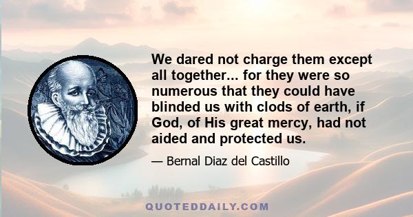 We dared not charge them except all together... for they were so numerous that they could have blinded us with clods of earth, if God, of His great mercy, had not aided and protected us.