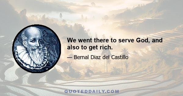 We went there to serve God, and also to get rich.