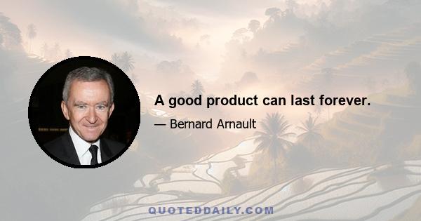 A good product can last forever.