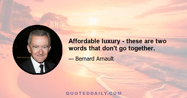 Affordable luxury - these are two words that don't go together.