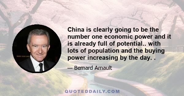 China is clearly going to be the number one economic power and it is already full of potential.. with lots of population and the buying power increasing by the day. .