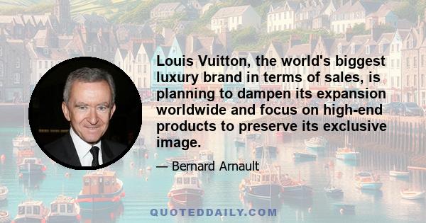 Louis Vuitton, the world's biggest luxury brand in terms of sales, is planning to dampen its expansion worldwide and focus on high-end products to preserve its exclusive image.