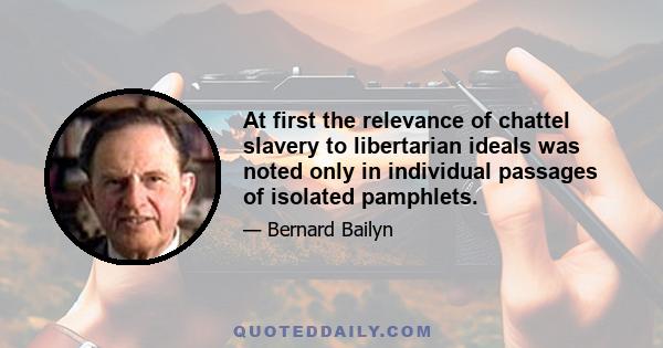 At first the relevance of chattel slavery to libertarian ideals was noted only in individual passages of isolated pamphlets.