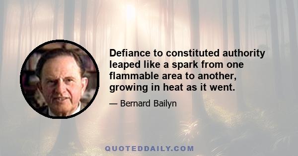 Defiance to constituted authority leaped like a spark from one flammable area to another, growing in heat as it went.