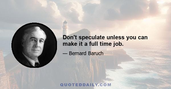 Don't speculate unless you can make it a full time job.