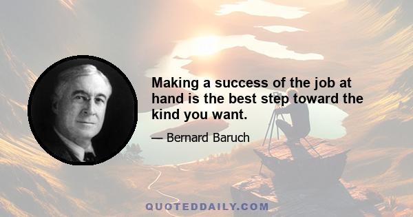 Making a success of the job at hand is the best step toward the kind you want.