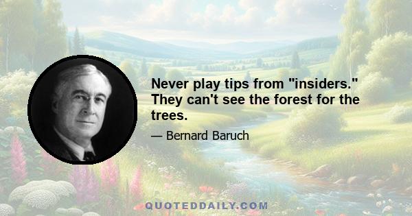 Never play tips from insiders. They can't see the forest for the trees.