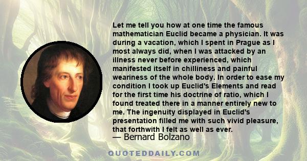 Let me tell you how at one time the famous mathematician Euclid became a physician. It was during a vacation, which I spent in Prague as I most always did, when I was attacked by an illness never before experienced,