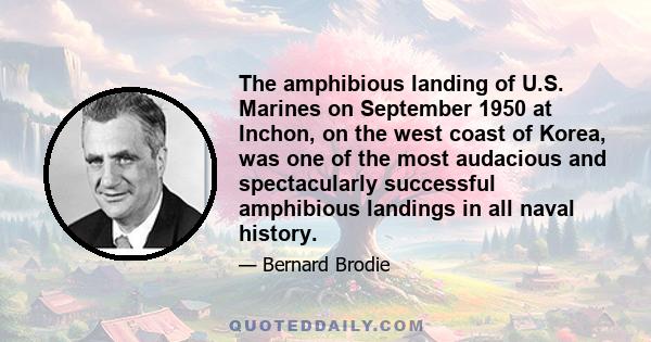 The amphibious landing of U.S. Marines on September 1950 at Inchon, on the west coast of Korea, was one of the most audacious and spectacularly successful amphibious landings in all naval history.