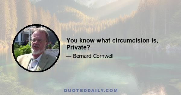 You know what circumcision is, Private?