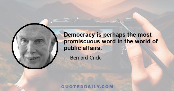 Democracy is perhaps the most promiscuous word in the world of public affairs.