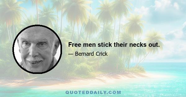 Free men stick their necks out.