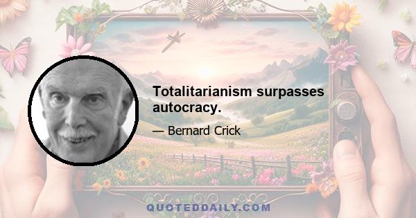 Totalitarianism surpasses autocracy.