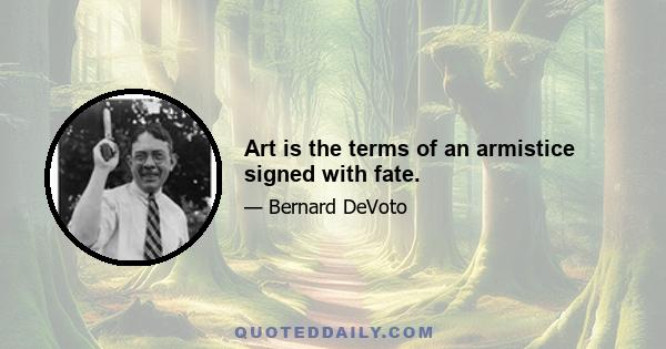 Art is the terms of an armistice signed with fate.