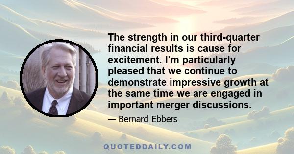 The strength in our third-quarter financial results is cause for excitement. I'm particularly pleased that we continue to demonstrate impressive growth at the same time we are engaged in important merger discussions.