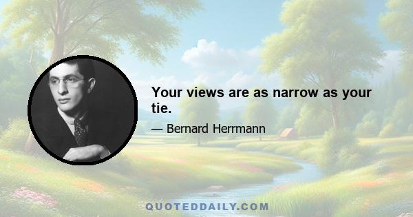 Your views are as narrow as your tie.