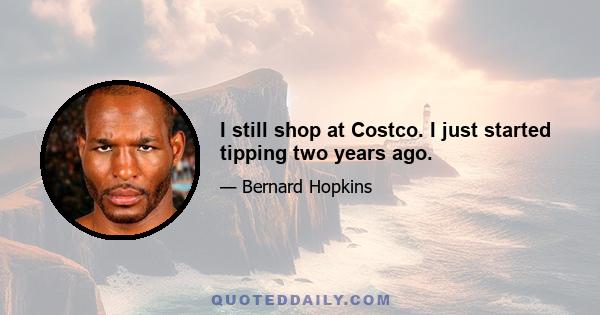 I still shop at Costco. I just started tipping two years ago.