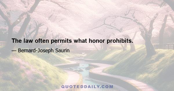 The law often permits what honor prohibits.