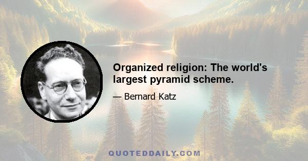 Organized religion: The world's largest pyramid scheme.