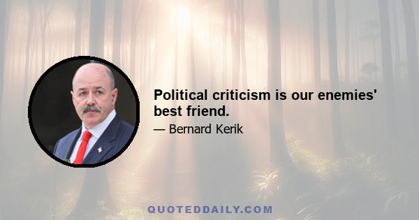 Political criticism is our enemies' best friend.