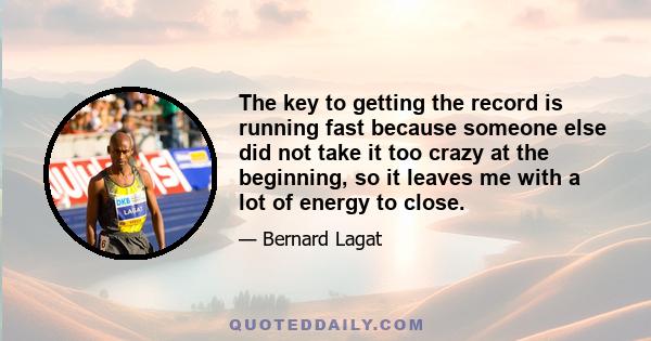 The key to getting the record is running fast because someone else did not take it too crazy at the beginning, so it leaves me with a lot of energy to close.