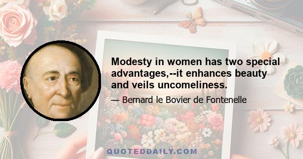 Modesty in women has two special advantages,--it enhances beauty and veils uncomeliness.