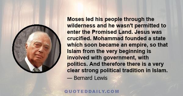 Moses led his people through the wilderness and he wasn't permitted to enter the Promised Land. Jesus was crucified. Mohammad founded a state which soon became an empire, so that Islam from the very beginning is